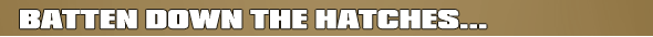 Batten Down The Hatches...